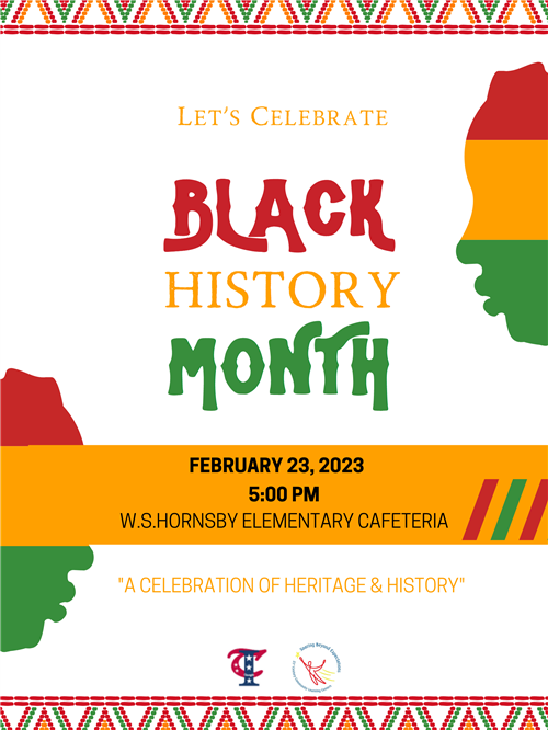 Let's Celebrate Black History Month February 23, 2023 5:00 pm W. S. Hornsby Elementary Cafeteria